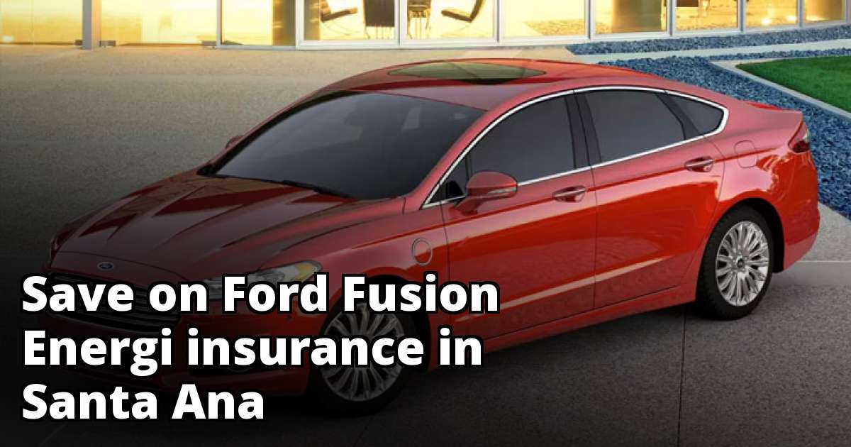 Ford Fusion Energi Insurance Quotes in Santa Ana, CA